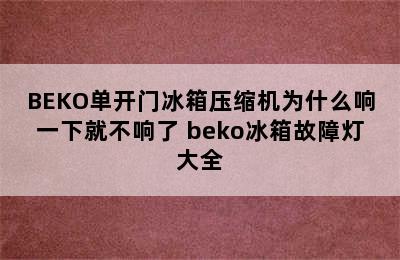 BEKO单开门冰箱压缩机为什么响一下就不响了 beko冰箱故障灯大全